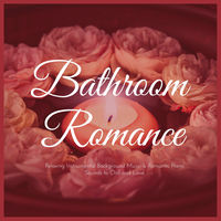 Bathroom Romance pure romance : bathroom romance – relaxing instrumental background Bathroom Romance pure romance : bathroom romance – relaxing instrumental background